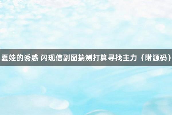 夏娃的诱惑 闪现信副图揣测打算寻找主力（附源码）