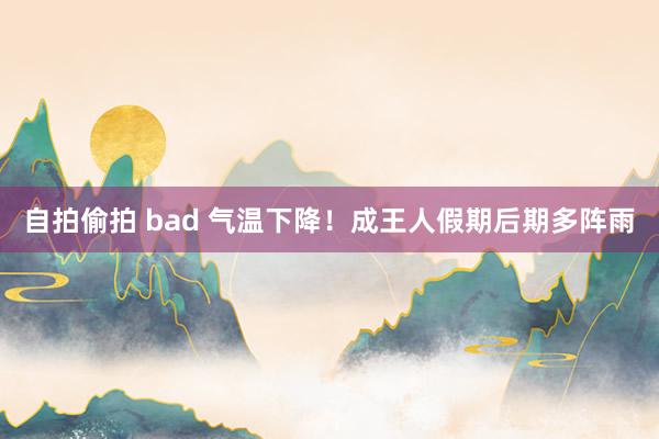 自拍偷拍 bad 气温下降！成王人假期后期多阵雨