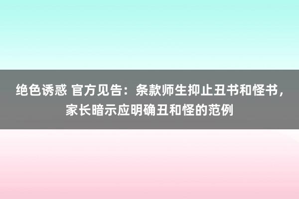 绝色诱惑 官方见告：条款师生抑止丑书和怪书，家长暗示应明确丑和怪的范例